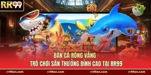Bắn Cá Rồng Vàng - Trò Chơi Săn Thưởng Đỉnh Cao Tại RR99